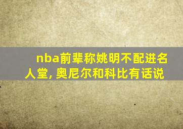 nba前辈称姚明不配进名人堂, 奥尼尔和科比有话说